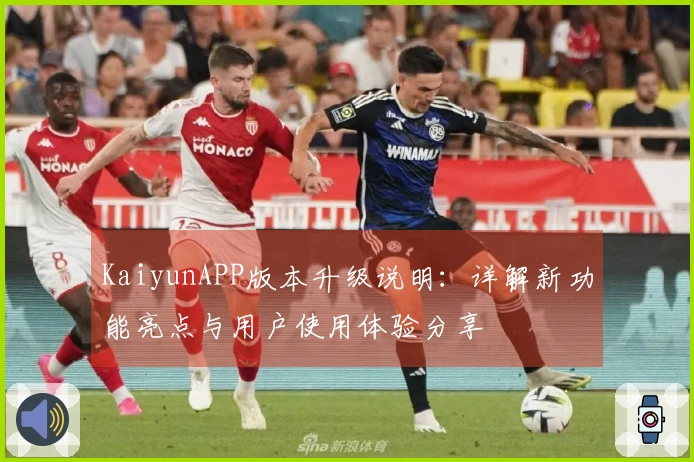 KaiyunAPP版本升级说明：详解新功能亮点与用户使用体验分享