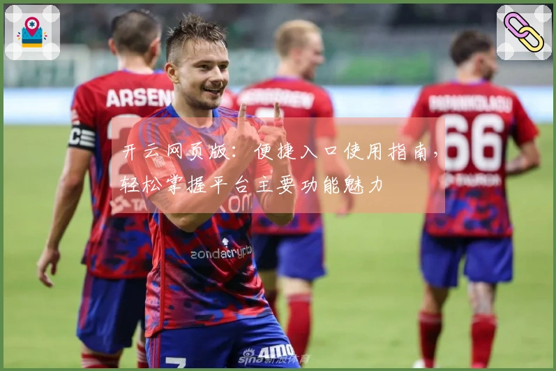 开云网页版:便捷入口使用指南,轻松掌握平台主要功能魅力